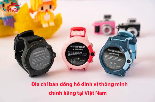 Địa chỉ bán đồng hồ định vị thông minh chính hãng tại Việt Nam